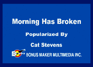 Morning Has Broken

Popularized By

Cat Stevens
13
Q  BONUS mm! uumuanm mc.