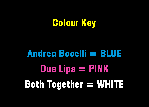 Colour Key

Andrea Bocelli . BLUE

Dua Lipa z PINK
Both Together WHITE
