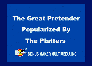The Great Pretender

Popularized By
The Platters

x a
IQ) BONUS MAKER uumuEm mc.