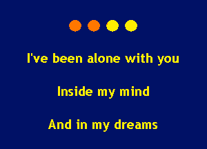 0000

I've been alone with you

Inside my mind

And in my dreams