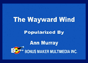 The Wayward Wind

Popularized By

Ann Murray
Mag
Q9) BONUS MAKER Mumuanm mc.