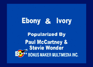 Ebony 8, Ivory

Popularizod By

Paul McCartney 8.
Stevie Wonder

.9
lg) BONUS MAKER uumum mc.