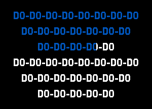 DO-DO-DO-DO-DO-DO-DO-DO
DO-DO-DO-DO-DO-DO-DO
DO-DO-DO-DO-DO
DO-DO-DO-DO-DO-DO-DO-DO
DO-DO-DO-DO-DO-DO-DO
DO-DO-DO-DO-DO
