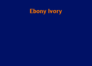 Ebony Ivory