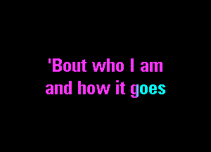 'Bout who I am

and how it goes