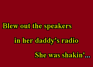 Blew out the speakers

in her daddy's radio

She was shakin'...