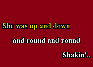 She was up and down

and round and round

Shakin'..