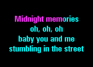 Midnight memories
oh,oh,oh

baby you and me
stumbling in the street