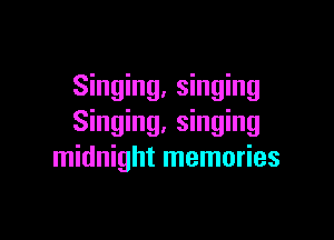 Singing, singing

Singing, singing
midnight memories