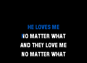 HE LOVES ME

MD MHTTER WHAT
AND THEY LOVE ME
NO MATTER WHAT