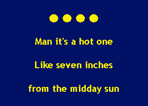 0000

Man it's a hot one

Like seven inches

from the midday sun
