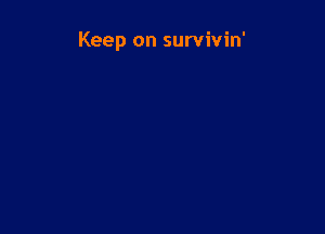 Keep on survivin'