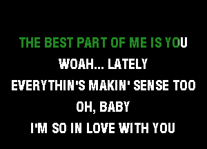 THE BEST PART OF ME IS YOU
WOAH... LATELY
EVERYTHIH'S MAKIH' SENSE T00
0H, BABY
I'M 80 IN LOVE WITH YOU