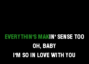 EVERYTHIN'S MAKIH' SENSE T00
0H, BABY
I'M 80 IN LOVE WITH YOU