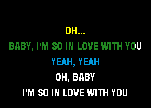 0H...
BABY, I'M 80 IN LOVE WITH YOU

YEAH, YERH
0H, BABY
I'M 80 IN LOVE WITH YOU