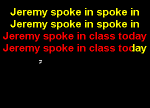 Jeremy spoke in spoke in
Jeremy spoke in spoke in
Jeremy spoke in class today
Jeremy spoke in class today

I