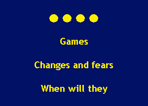 0000

Games

Changes and fears

When will they