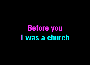 Before you

I was a church