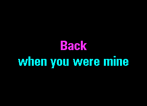 Back

when you were mine