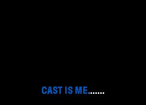 CAST IS ME .......