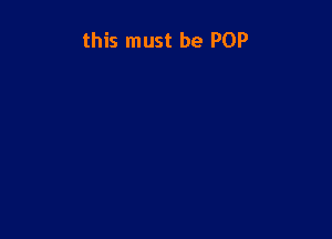 this must be POP