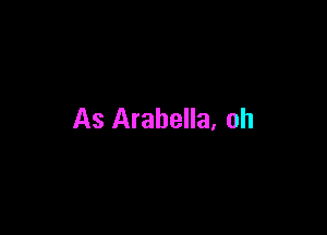 As Arabella, oh