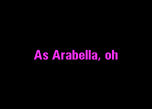 As Arabella, oh