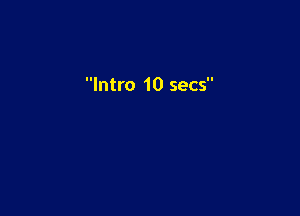 Intro 10 secs