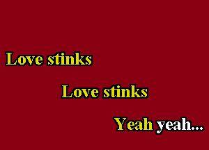 Love stinks

Love stinks

Y eah yeah...