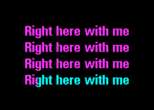 Right here with me
Right here with me
Right here with me
Right here with me

Q