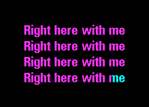 Right here with me
Right here with me
Right here with me
Right here with me

Q