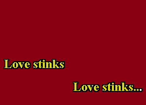 Love stinks

Love stinks...