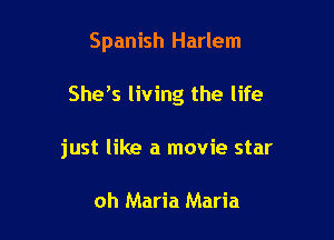 Spanish Harlem

Shek living the life

just like a movie star

oh Maria Maria