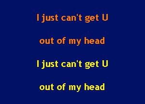 I just can't get U

out of my head

I just can't get U

out of my head