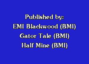 Published byz
EMI Blackwood (BMI)

Gator Tale (BMI)
Half Mine (BMI)