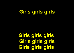 Girls girls girls

Girls girls girls
Girls girls girls
Girls girls girls