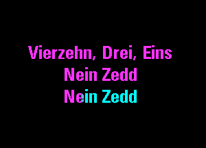 Vierzehn, Drei, Eins

Nein Zedd
Nein Zedd