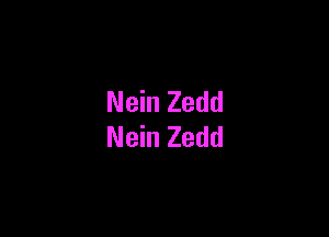 Nein Zedd

Nein Zedd