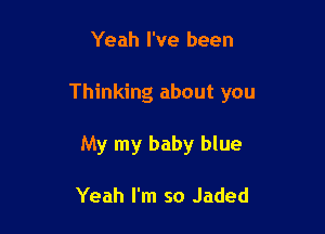 Yeah I've been

Thinking about you

My my baby blue

Yeah I'm so Jaded