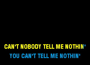 CAN'T NOBODY TELL ME HOTHlH'
YOU CAN'T TELL ME HOTHlH'