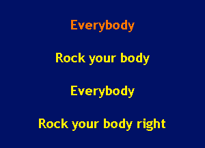 Everybody
Rock your body

Everybody

Rock your body right