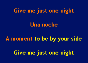 Give me just one night

Una noche

A moment to be by your side

Give me just one night