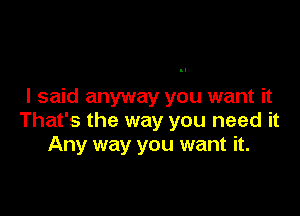 I said anyway you want it

That's the way you need it
Any way you want it.