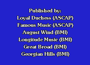 Published bw
Loyal Duchess (ASCAP)
Famous Music (ASCAP)

August Wind (BMI)
Longitude Music (BMI)
Great Broad (BMI)

Georgian Hills (BM!) l