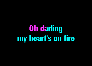 0h darling

my heart's on fire
