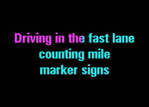 Driving in the fast lane

counting mile
marker signs