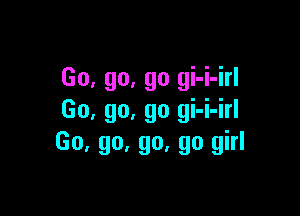 Go, go, go gi-i-irl

Go, go, go gi-i-irl
Go, go. go. go girl