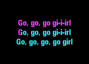 Go, go, go gi-i-irl

Go, go, go gi-i-irl
Go, go. go. go girl