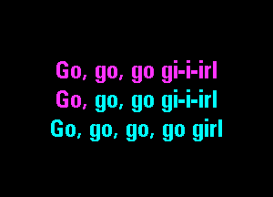 Go, go, go gi-i-irl

Go, go, go gi-i-irl
Go, go. go. go girl
