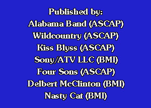 Published bw
Alabama Band (ASCAP)
Wildoounn'y (ASCAP)
Kiss Blyss (ASCAP)
SonWA'I'V LLC (BMI)
Four Sons (ASCAP)
Delbert McClinton (BMI)

Nasty Cm (BM!) l